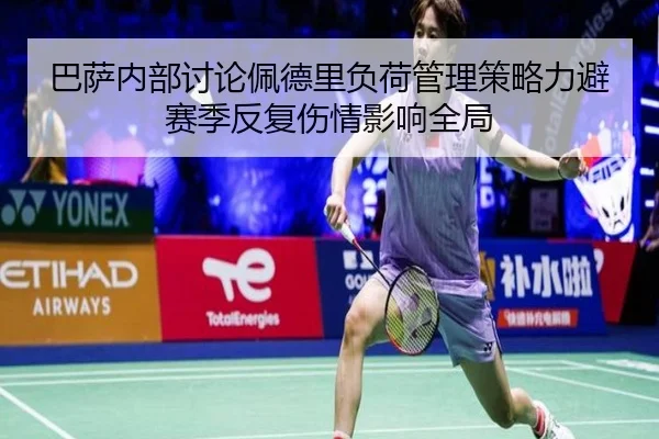 巴萨内部讨论佩德里负荷管理策略力避赛季反复伤情影响全局