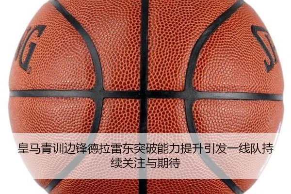 皇马青训边锋德拉雷东突破能力提升引发一线队持续关注与期待